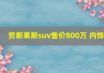 劳斯莱斯suv售价800万 内饰